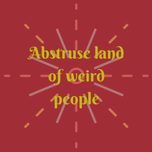 Abstruse land of weird people